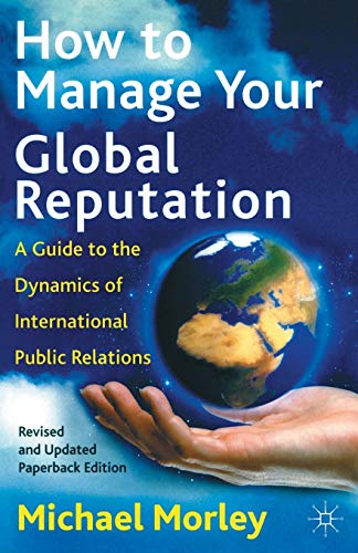 How to Manage Your Global Reputation: A Guide to the Dynamics of International P [Paperback]