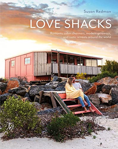 Love Shacks: Romantic cabin charmers, modern getaways and rustic retreats around [Hardcover]