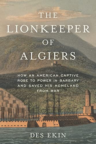 The Lionkeeper of Algiers: How an American Captive Rose to Power in Barbary and  [Hardcover]