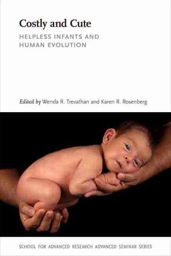 Costly And Cute Helpless Infants And Human Evolution (school For Advanced Resea [Paperback]