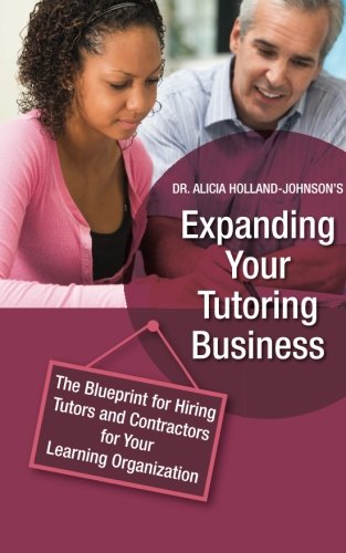 Expanding Your Tutoring Business The Blueprint For Hiring Tutors And Contractor [Paperback]