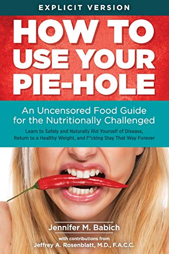 Ho To Use Your Pie-Hole An Uncensored Food Guide For The Nutritionally Challen [Paperback]