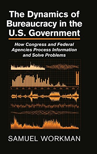 The Dynamics of Bureaucracy in the US Government Ho Congress and Federal Agenc [Hardcover]