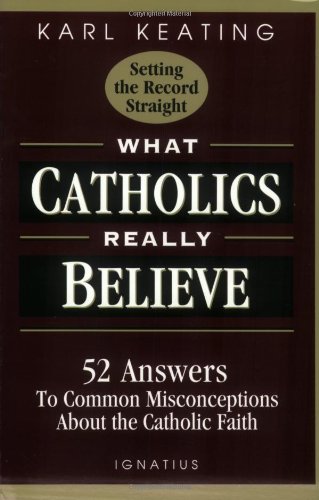 What Catholics Really Believe: Answers to Com