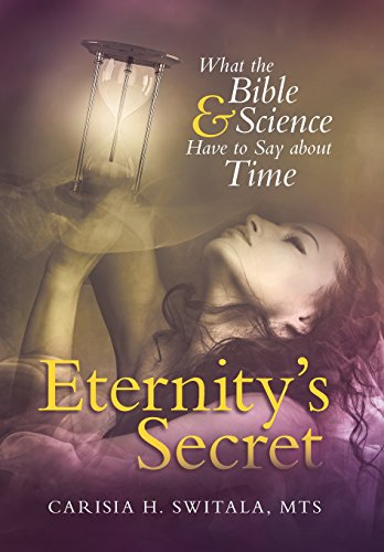 Eternity's Secret What The Bible And Science Have To Say About Time [Hardcover]