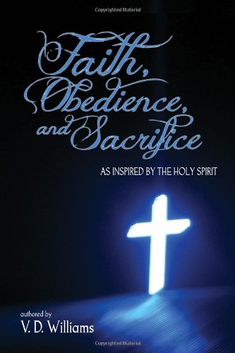 Faith, Obedience, And Sacrifice....As Inspired By The Holy Spirit [Paperback]