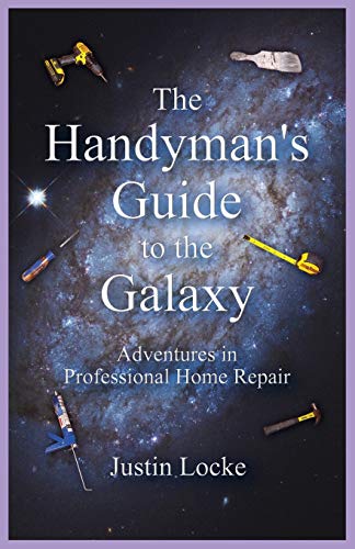 Handyman's Guide to the Galaxy  Adventures in Professional Home Repair [Paperback]