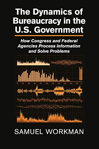 The Dynamics of Bureaucracy in the US Government Ho Congress and Federal Agenc [Paperback]