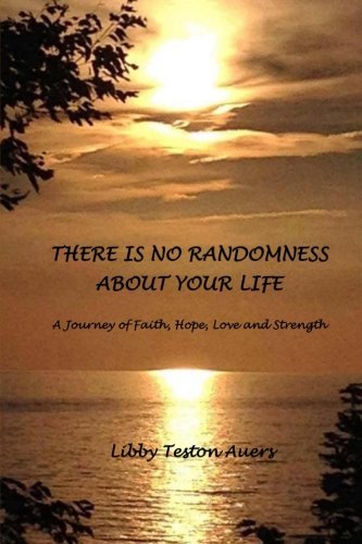 There Is No Randomness About Your Life A Journey Of Faith, Hope, Love And Stren [Paperback]