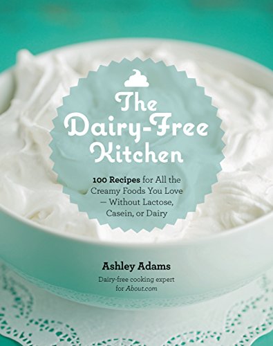 The Dairy-Free Kitchen: 100 Recipes for all the Creamy Foods You Love--Without L [Paperback]