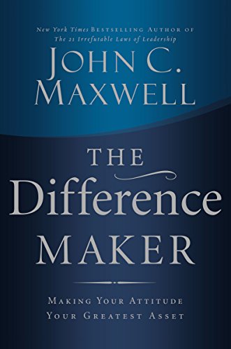 The Difference Maker: Making Your Attitude Your Greatest Asset [Hardcover]