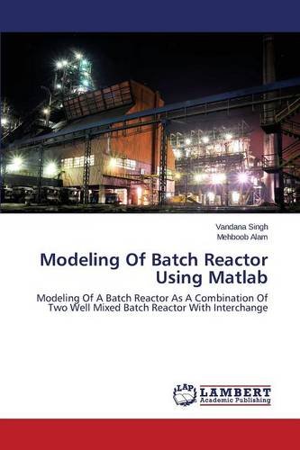 Modeling Of Batch Reactor Using Matlab [Paperback]