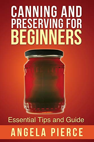 Canning And Preserving For Beginners Essential Tips And Guide [Paperback]