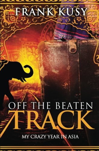 Off The Beaten Track My Crazy Year In Asia [Paperback]