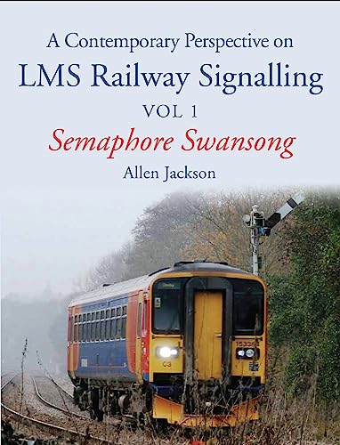 A Contemporary Perspective on LMS Railway Signalling Vol 1: Semaphore Swansong [Paperback]