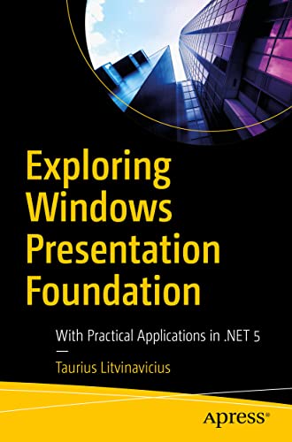 Exploring Windows Presentation Foundation: With Practical Applications in .NET 5 [Paperback]