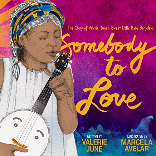 Somebody to Love: The Story of Valerie June's Sweet Little Baby Banjolele [Hardcover]