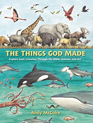 The Things God Made: Explore Gods Creation through the Bible, Science, and Art [Hardcover]