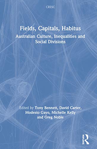 Fields, Capitals, Habitus Australian Culture, Inequalities and Social Divisions [Hardcover]