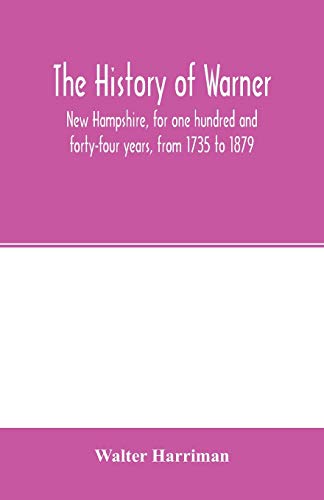 History Of Warner, Ne Hampshire, For One Hundred And Forty-Four Years, From 173