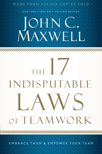 The 17 Indisputable Laws of Teamwork: Embrace Them and Empower Your Team [Paperback]