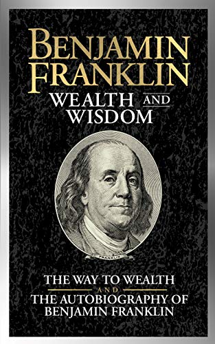 Benjamin Franklin Wealth and Wisdom The Way to Wealth and The Autobiography of  [Paperback]