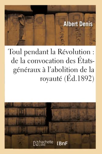 Toul Pendant la Revolution de la Convocation des Etats-Generaux a l'Abolition d [Paperback]