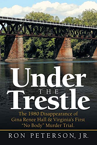 Under the Trestle  The 1980 Disappearance of Gina Renee Hall and Virginia's Fir [Paperback]