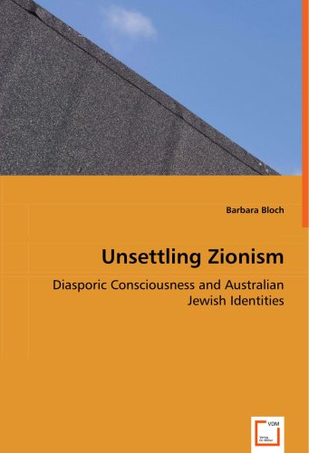 Unsettling Zionism - Diasporic Consciousness and Australian Jeish Identities [Paperback]