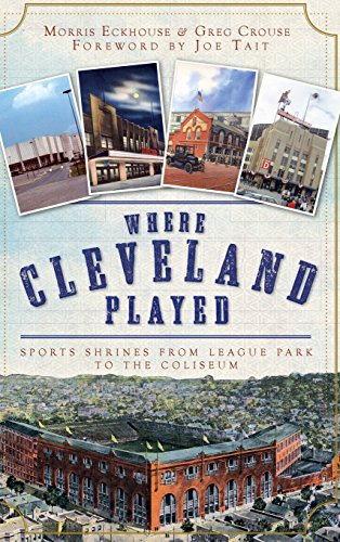 Where Cleveland Played  Sports Shrines from League Park to the Coliseum [Hardcover]