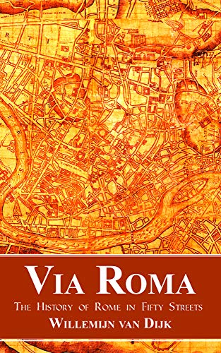 Via Roma  The History of Rome in Fifty Streets [Hardcover]