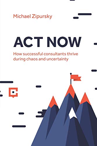 ACT No  Ho Successful Consultants Thrive During Chaos and Uncertainty [Paperback]