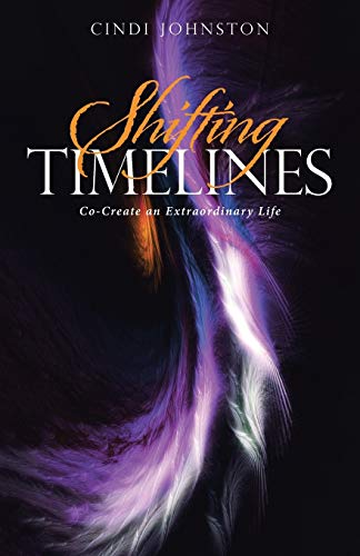 Shifting Timelines Co-Create An Extraordinary Life [Paperback]