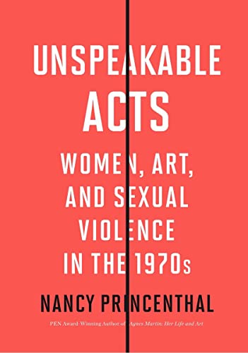 Unspeakable Acts: Women, Art, and Sexual Violence in the 1970s [Paperback]