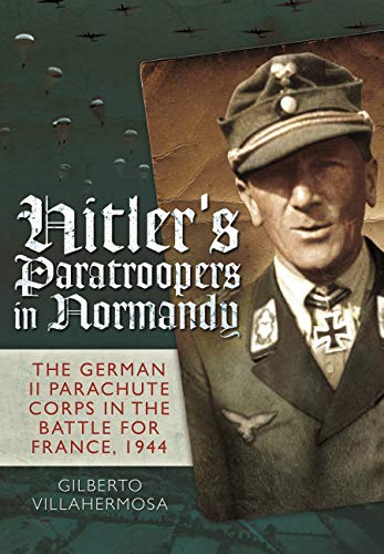 Hitler's Paratroopers in Normandy: The German II Parachute Corps in the Battle f [Hardcover]