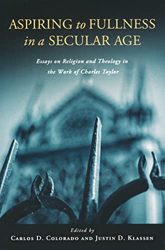 Aspiring to Fullness in a Secular Age: Essays on Religion and Theology in the Wo [Paperback]