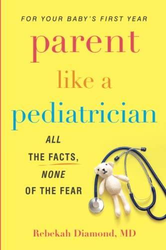 Parent Like a Pediatrician: All the Facts, No