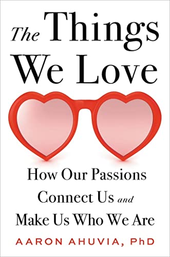 The Things We Love: How Our Passions Connect Us and Make Us Who We Are [Hardcover]