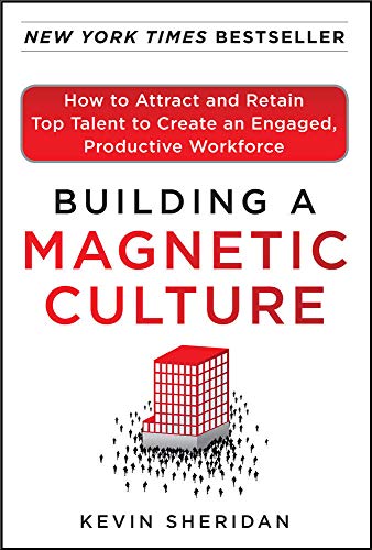 Building a Magnetic Culture Ho to Attract and Retain Top Talent to Create an E [Hardcover]