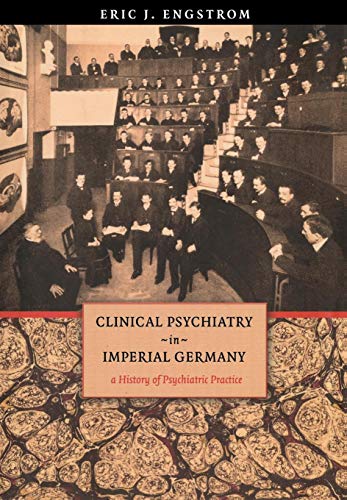 Clinical Psychiatry In Imperial Germany A History Of Psychiatric Practice (corn [Hardcover]