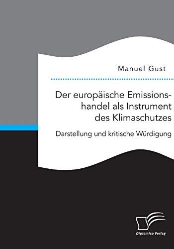 Der Europische Emissionshandel Als Instrument Des Klimaschutzes Darstellung Un [Paperback]