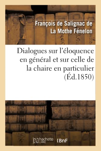 Dialogues Sur l'Eloquence en General et Sur Celle de la Chaire en Particulier (E [Paperback]