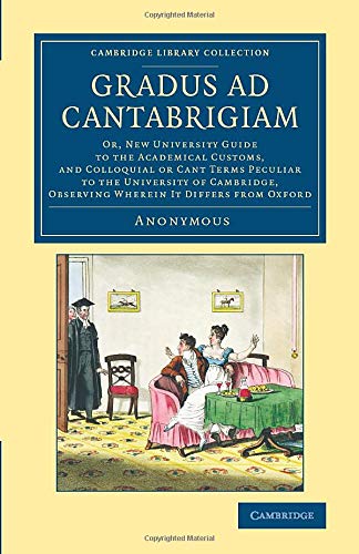 Gradus ad Cantabrigiam Or, Ne University Guide to the Academical Customs, and  [Paperback]