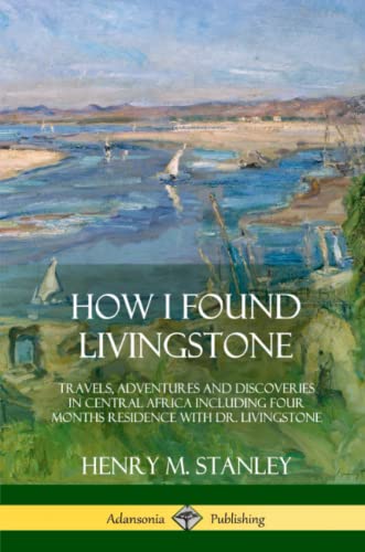 Ho I Found Livingstone  Travels, Adventures and Discoveries in Central Africa  [Paperback]