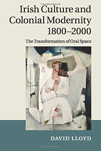 Irish Culture and Colonial Modernity 18002000 The Transformation of Oral Space [Paperback]