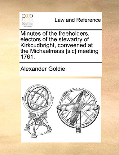 Minutes of the freeholders, electors of the steartry of Kirkcudbright, conveene [Paperback]