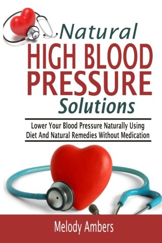 Natural High Blood Pressure Solutions Loer Your Blood Pressure Naturally Using [Paperback]