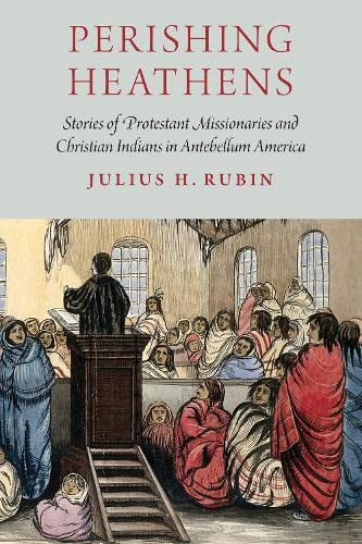 Perishing Heathens Stories Of Protestant Missionaries And Christian Indians In  [Hardcover]