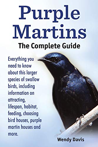 Purple Martins. The Complete Guide. Includes Info On Attracting, Lifespan, Habit [Paperback]