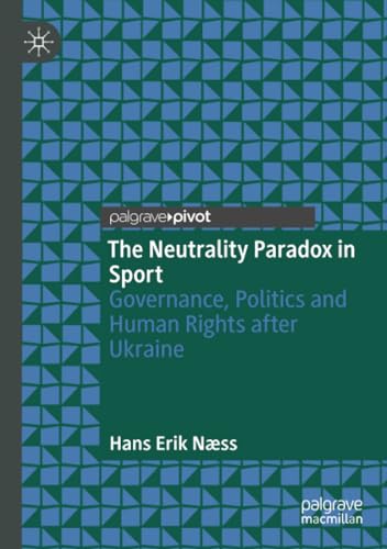 The Neutrality Paradox in Sport: Governance, Politics and Human Rights after Ukr [Paperback]